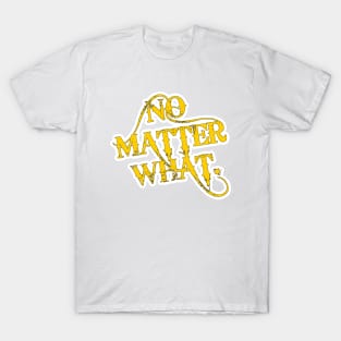 No Matter What. T-Shirt